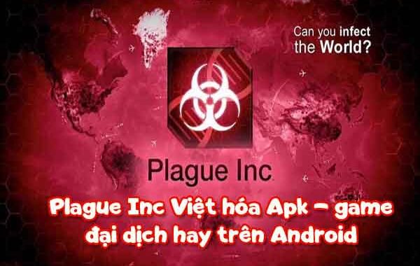 Plague Inc Việt hóa Apk – game đại dịch hay trên Android