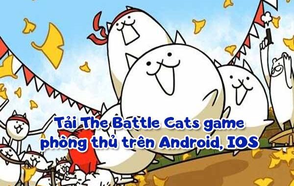 Tải The Battle Cats game phòng thủ trên Android, IOS